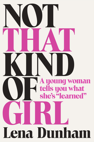 Not that Kind of Girl: by Lena Dunham